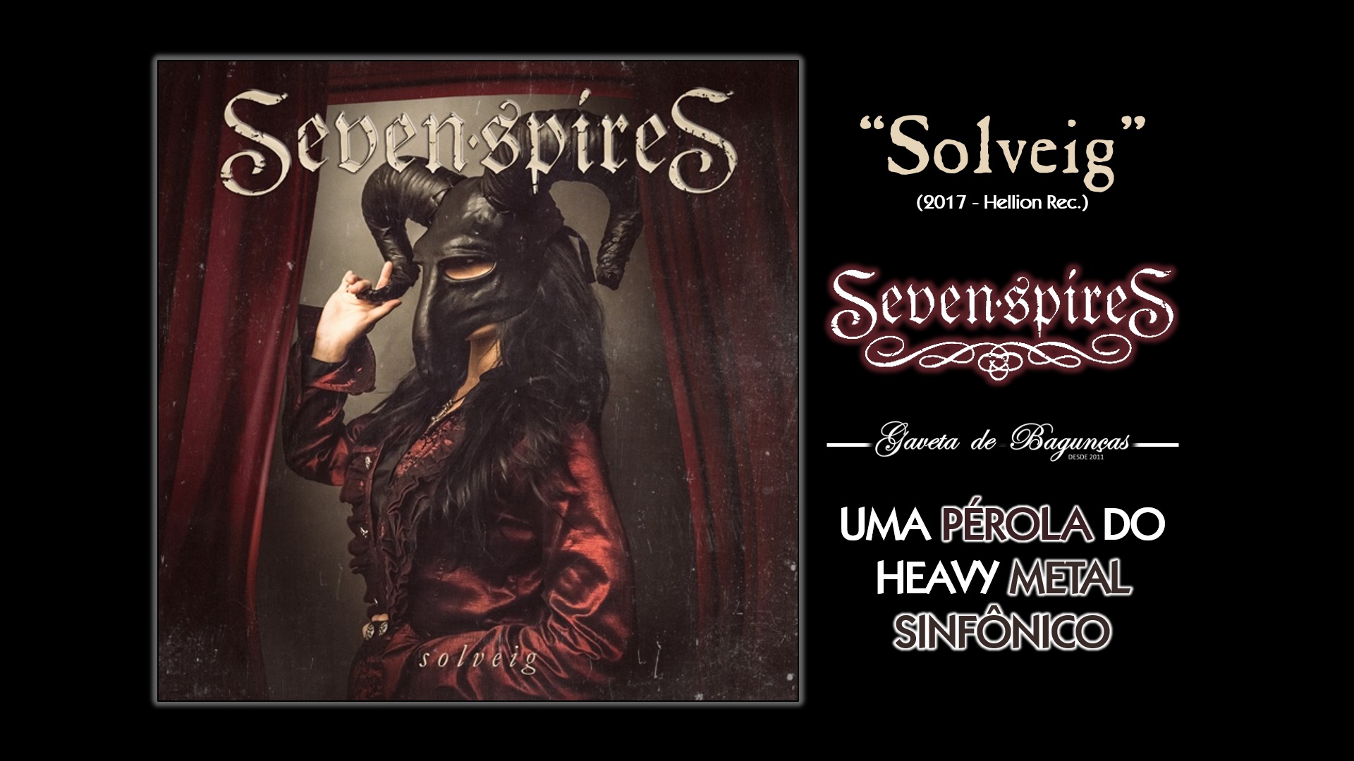 "Solveig", primeiro álbum da banda Seven Spires, traz  músicas obrigatórias para qualquer fã de heavy metal sinfônico. Com vocais poderosos, instrumentação complexa e narrativa cativante, este álbum é uma verdadeira pérola do symphonic metal que precisa ser descoberta.